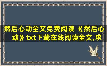 然后心动全文免费阅读 《然后心动》txt下载在线阅读全文,求百度网盘云资源